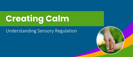 Graphic with text that reads "Creating Calm: Understanding Sensory Regulation" with a circular image in the bottom right of an adult hand holding a child's hand